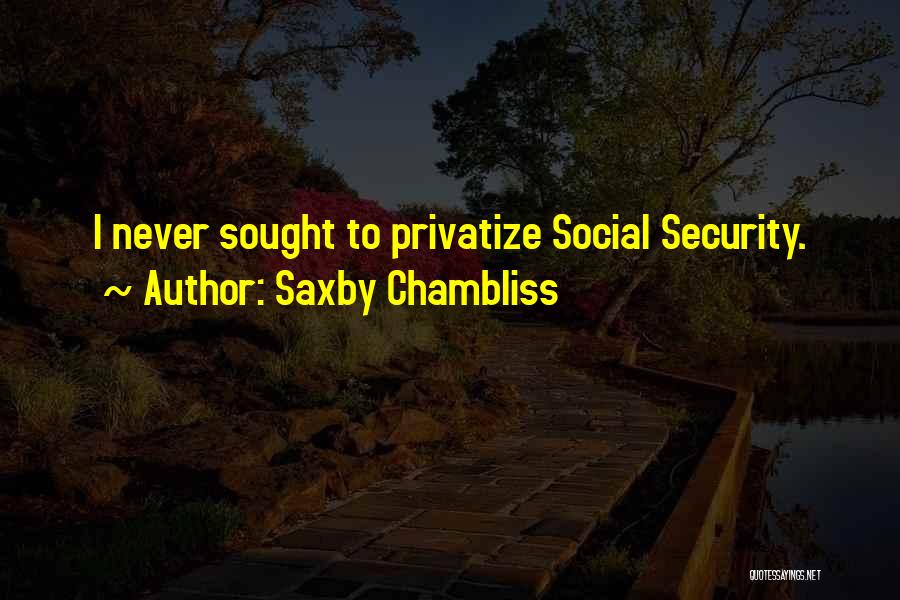 Saxby Chambliss Quotes: I Never Sought To Privatize Social Security.