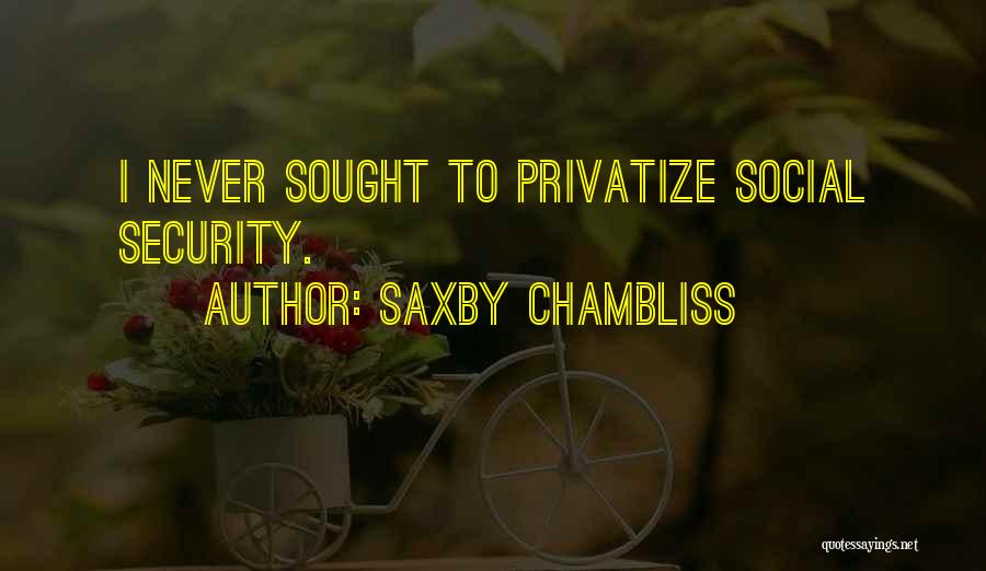 Saxby Chambliss Quotes: I Never Sought To Privatize Social Security.
