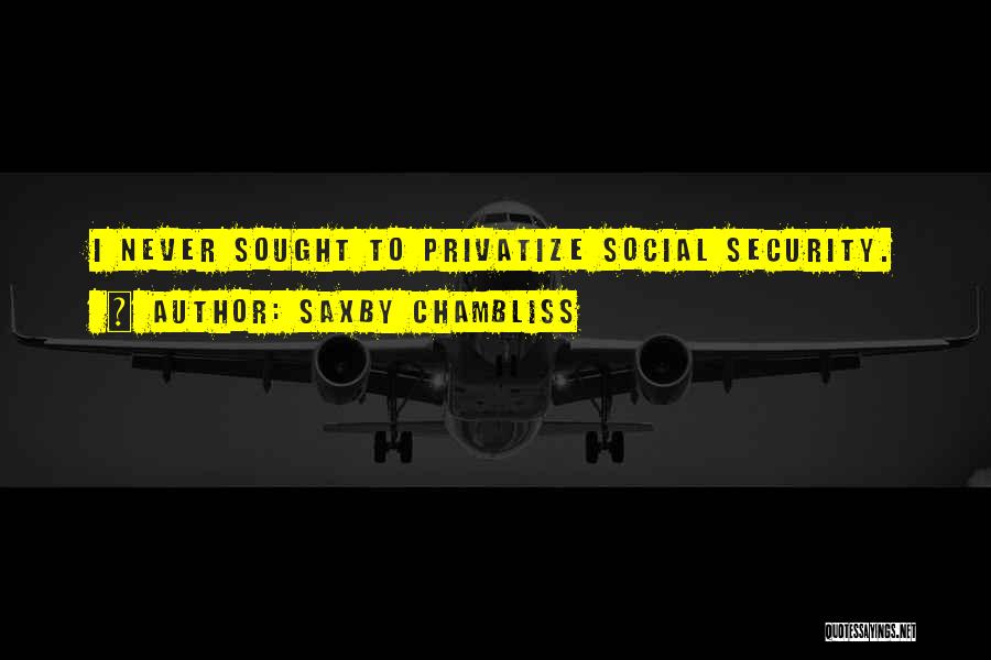 Saxby Chambliss Quotes: I Never Sought To Privatize Social Security.