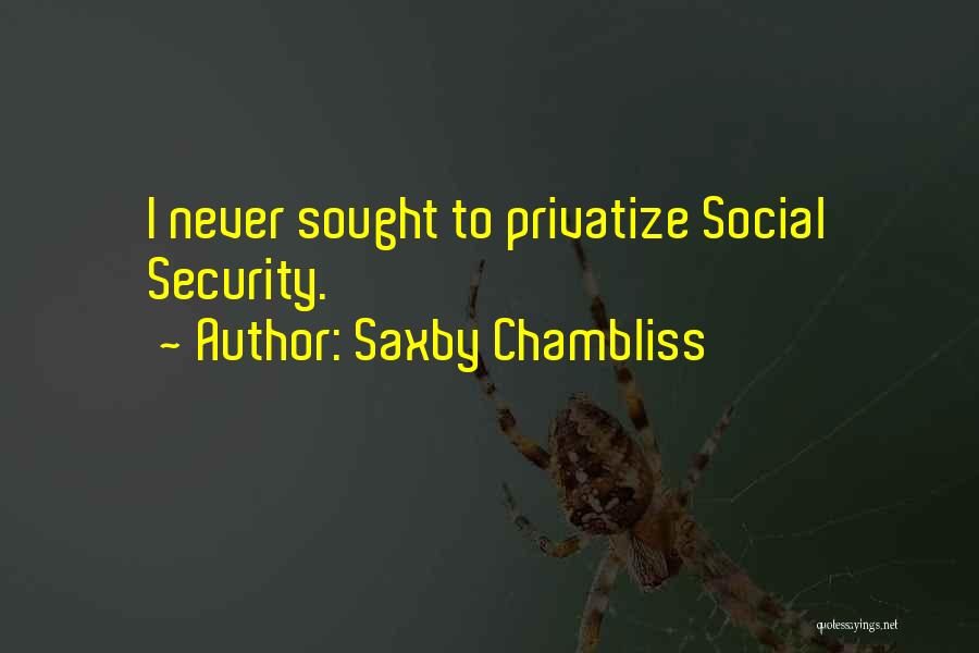 Saxby Chambliss Quotes: I Never Sought To Privatize Social Security.