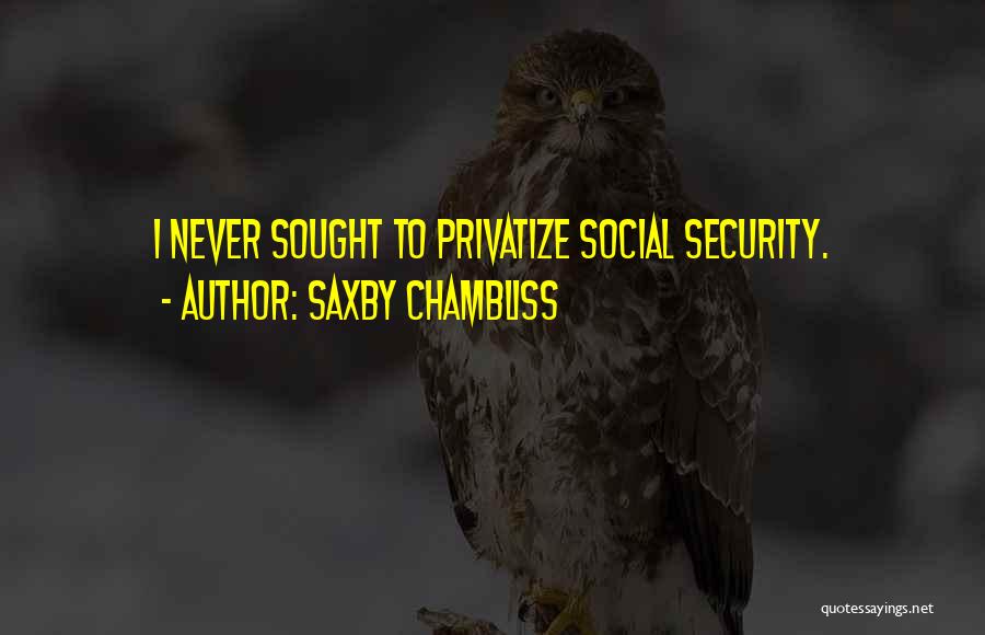 Saxby Chambliss Quotes: I Never Sought To Privatize Social Security.
