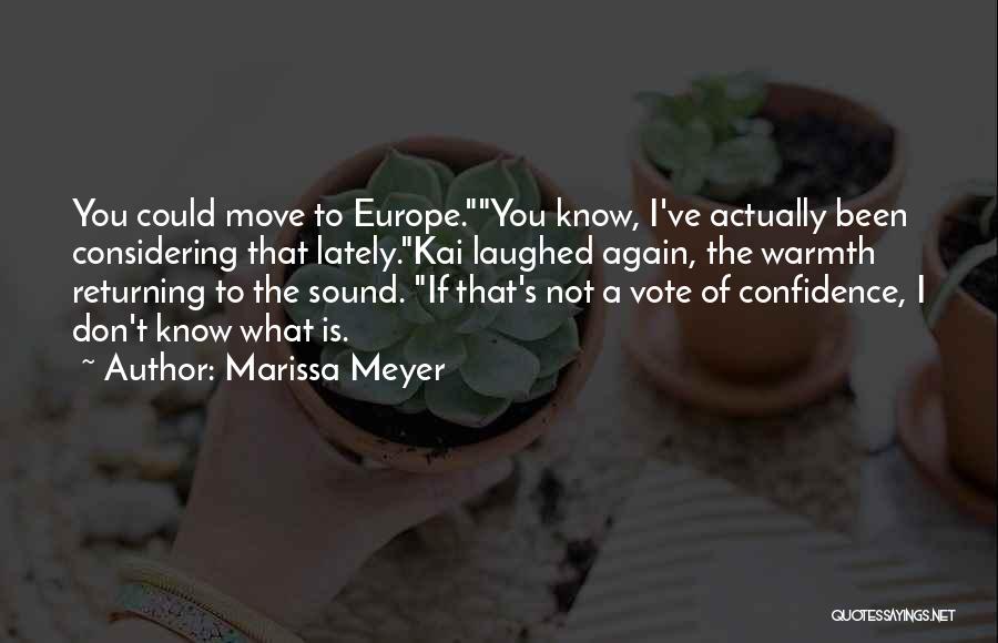 Marissa Meyer Quotes: You Could Move To Europe.you Know, I've Actually Been Considering That Lately.kai Laughed Again, The Warmth Returning To The Sound.