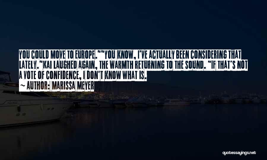 Marissa Meyer Quotes: You Could Move To Europe.you Know, I've Actually Been Considering That Lately.kai Laughed Again, The Warmth Returning To The Sound.