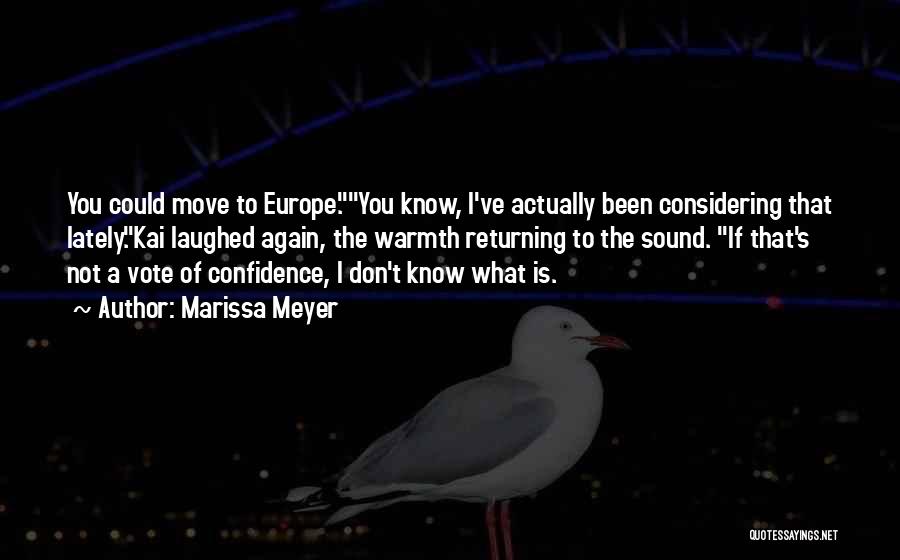 Marissa Meyer Quotes: You Could Move To Europe.you Know, I've Actually Been Considering That Lately.kai Laughed Again, The Warmth Returning To The Sound.