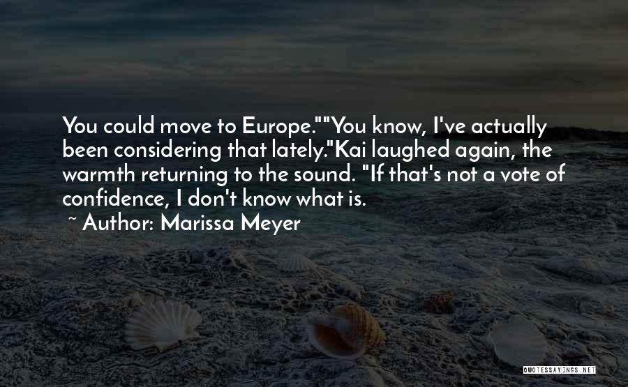 Marissa Meyer Quotes: You Could Move To Europe.you Know, I've Actually Been Considering That Lately.kai Laughed Again, The Warmth Returning To The Sound.