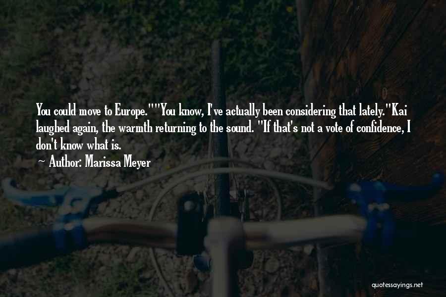 Marissa Meyer Quotes: You Could Move To Europe.you Know, I've Actually Been Considering That Lately.kai Laughed Again, The Warmth Returning To The Sound.