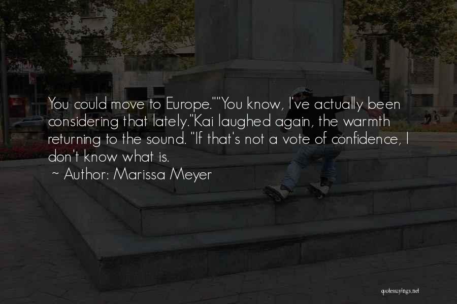 Marissa Meyer Quotes: You Could Move To Europe.you Know, I've Actually Been Considering That Lately.kai Laughed Again, The Warmth Returning To The Sound.