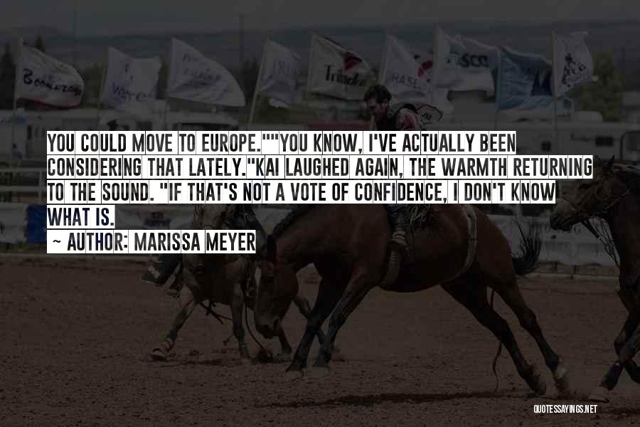 Marissa Meyer Quotes: You Could Move To Europe.you Know, I've Actually Been Considering That Lately.kai Laughed Again, The Warmth Returning To The Sound.