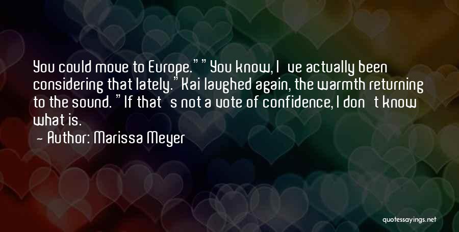Marissa Meyer Quotes: You Could Move To Europe.you Know, I've Actually Been Considering That Lately.kai Laughed Again, The Warmth Returning To The Sound.