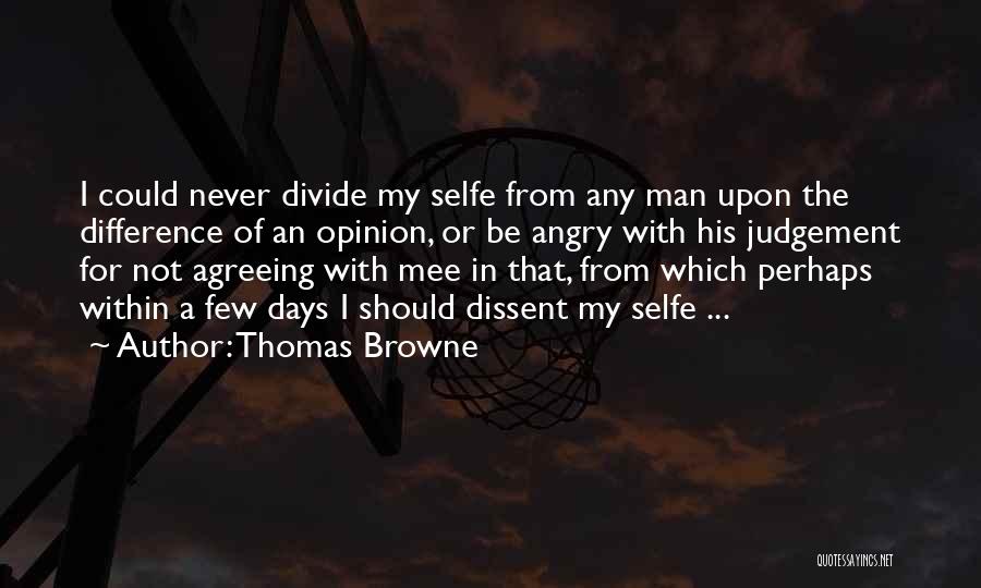 Thomas Browne Quotes: I Could Never Divide My Selfe From Any Man Upon The Difference Of An Opinion, Or Be Angry With His