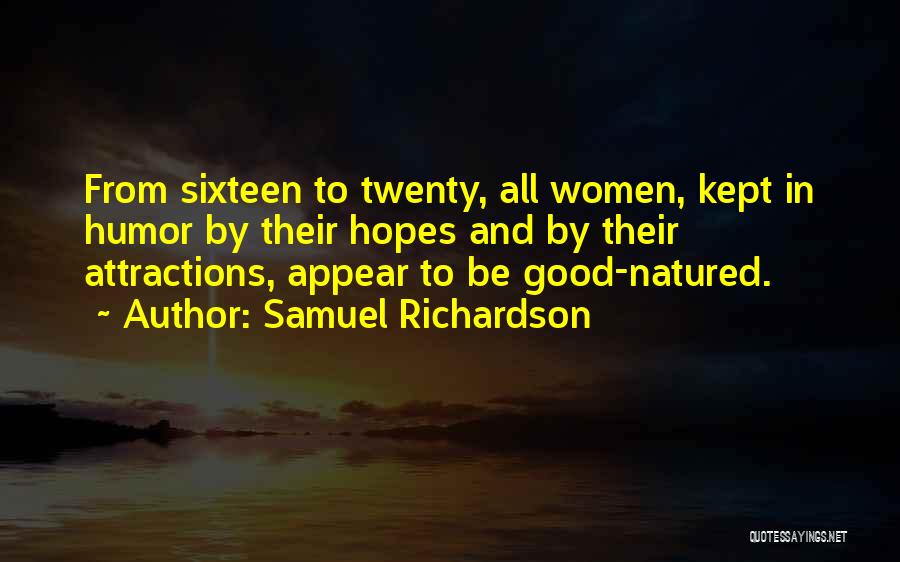 Samuel Richardson Quotes: From Sixteen To Twenty, All Women, Kept In Humor By Their Hopes And By Their Attractions, Appear To Be Good-natured.