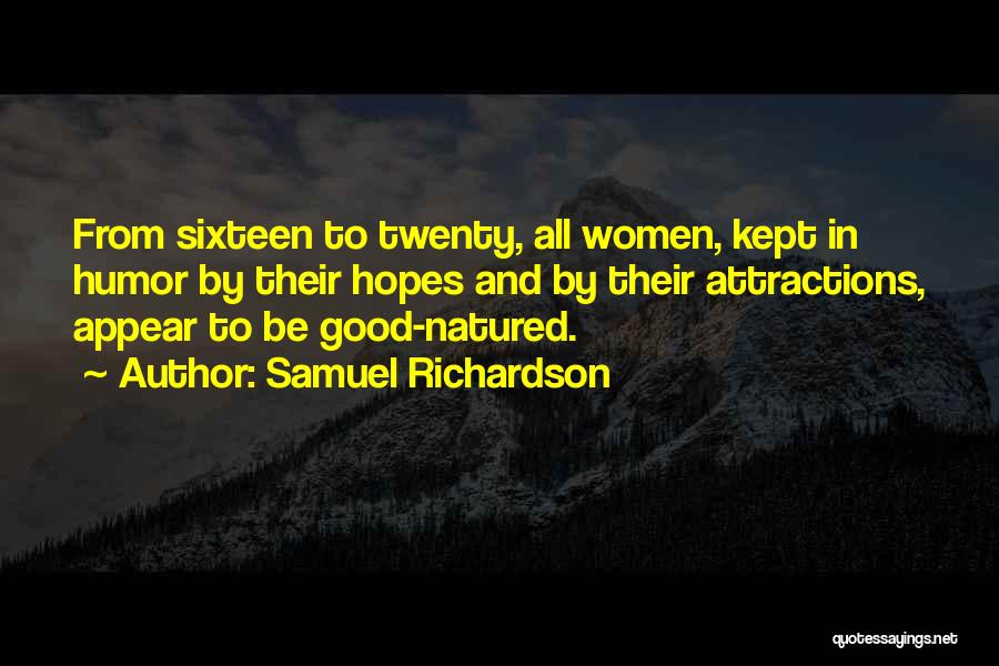 Samuel Richardson Quotes: From Sixteen To Twenty, All Women, Kept In Humor By Their Hopes And By Their Attractions, Appear To Be Good-natured.