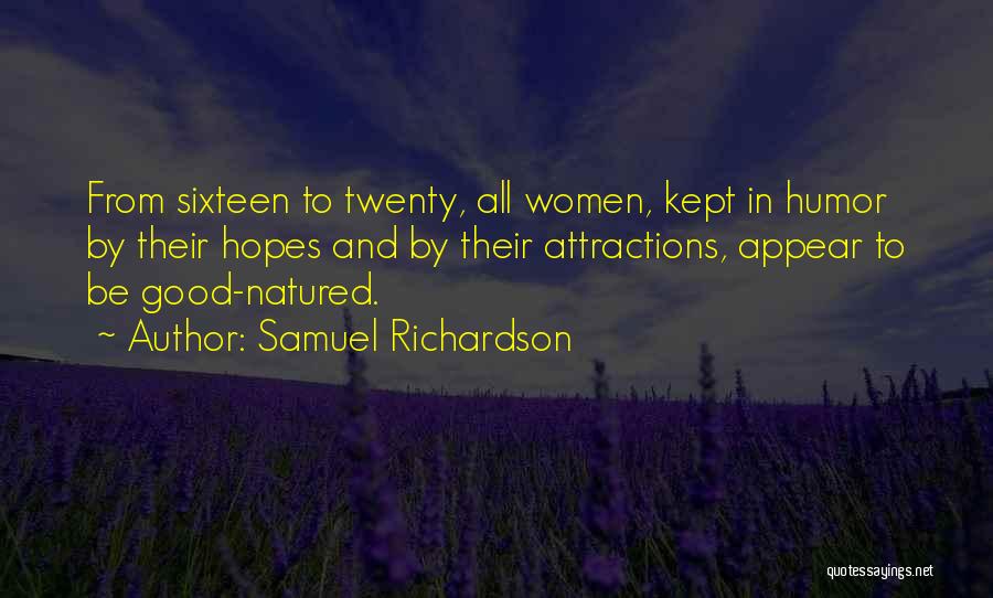 Samuel Richardson Quotes: From Sixteen To Twenty, All Women, Kept In Humor By Their Hopes And By Their Attractions, Appear To Be Good-natured.