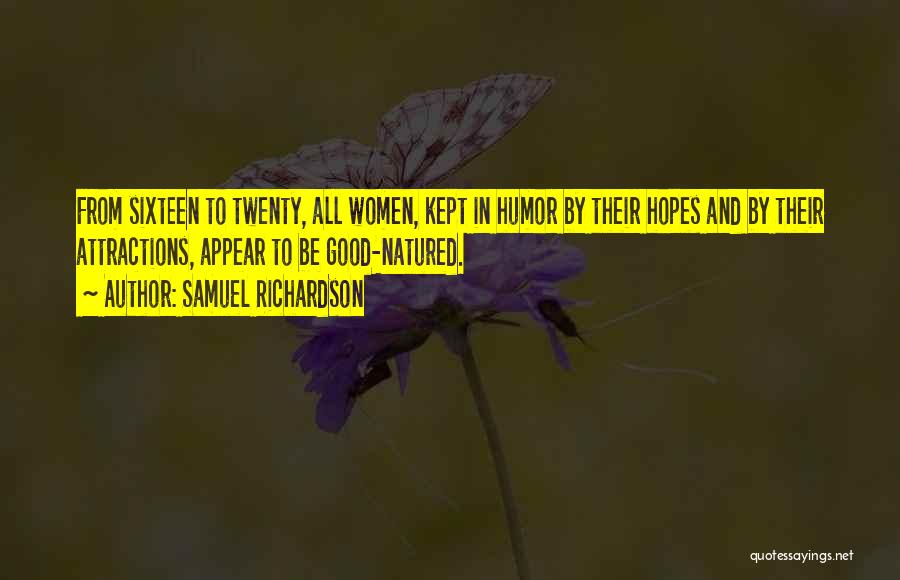 Samuel Richardson Quotes: From Sixteen To Twenty, All Women, Kept In Humor By Their Hopes And By Their Attractions, Appear To Be Good-natured.