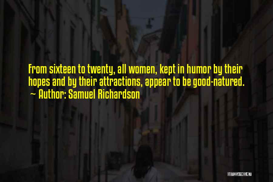 Samuel Richardson Quotes: From Sixteen To Twenty, All Women, Kept In Humor By Their Hopes And By Their Attractions, Appear To Be Good-natured.