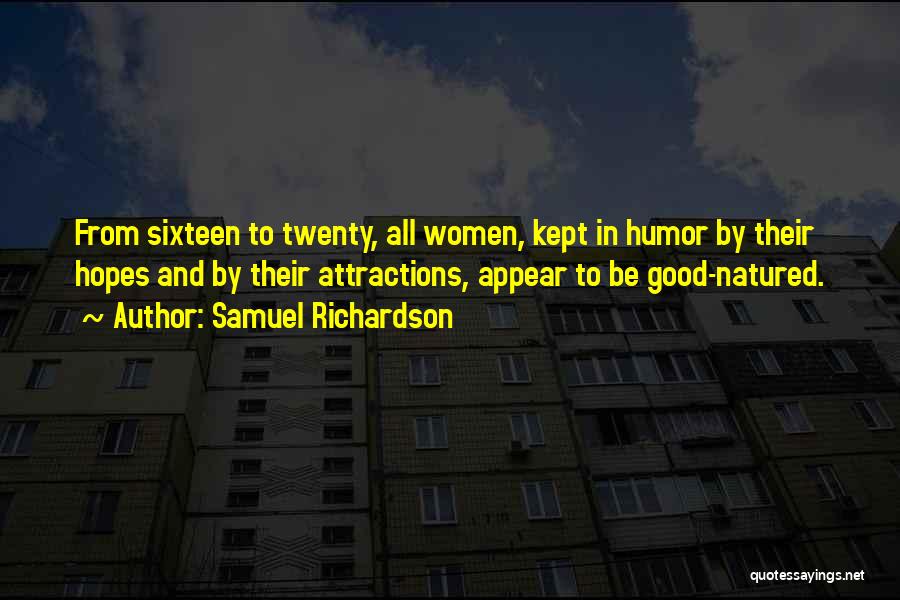 Samuel Richardson Quotes: From Sixteen To Twenty, All Women, Kept In Humor By Their Hopes And By Their Attractions, Appear To Be Good-natured.