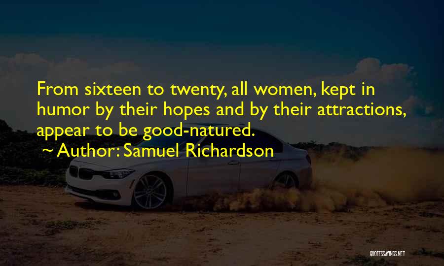 Samuel Richardson Quotes: From Sixteen To Twenty, All Women, Kept In Humor By Their Hopes And By Their Attractions, Appear To Be Good-natured.