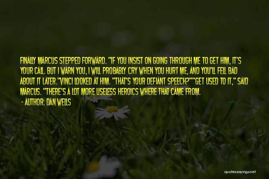 Dan Wells Quotes: Finally Marcus Stepped Forward. If You Insist On Going Through Me To Get Him, It's Your Call. But I Warn