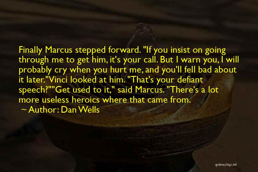 Dan Wells Quotes: Finally Marcus Stepped Forward. If You Insist On Going Through Me To Get Him, It's Your Call. But I Warn