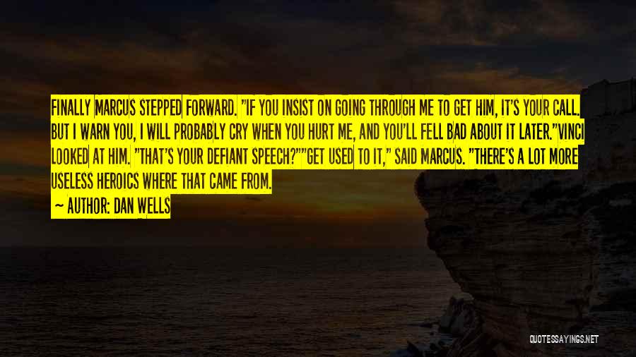 Dan Wells Quotes: Finally Marcus Stepped Forward. If You Insist On Going Through Me To Get Him, It's Your Call. But I Warn