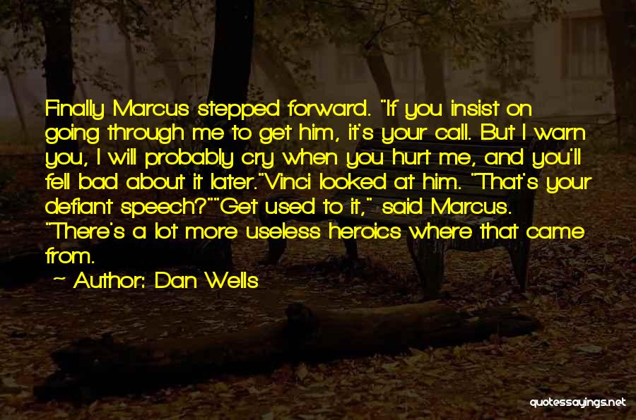 Dan Wells Quotes: Finally Marcus Stepped Forward. If You Insist On Going Through Me To Get Him, It's Your Call. But I Warn