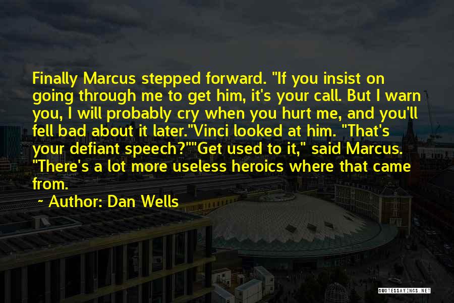 Dan Wells Quotes: Finally Marcus Stepped Forward. If You Insist On Going Through Me To Get Him, It's Your Call. But I Warn