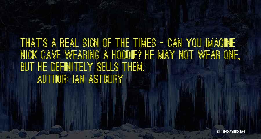 Ian Astbury Quotes: That's A Real Sign Of The Times - Can You Imagine Nick Cave Wearing A Hoodie? He May Not Wear