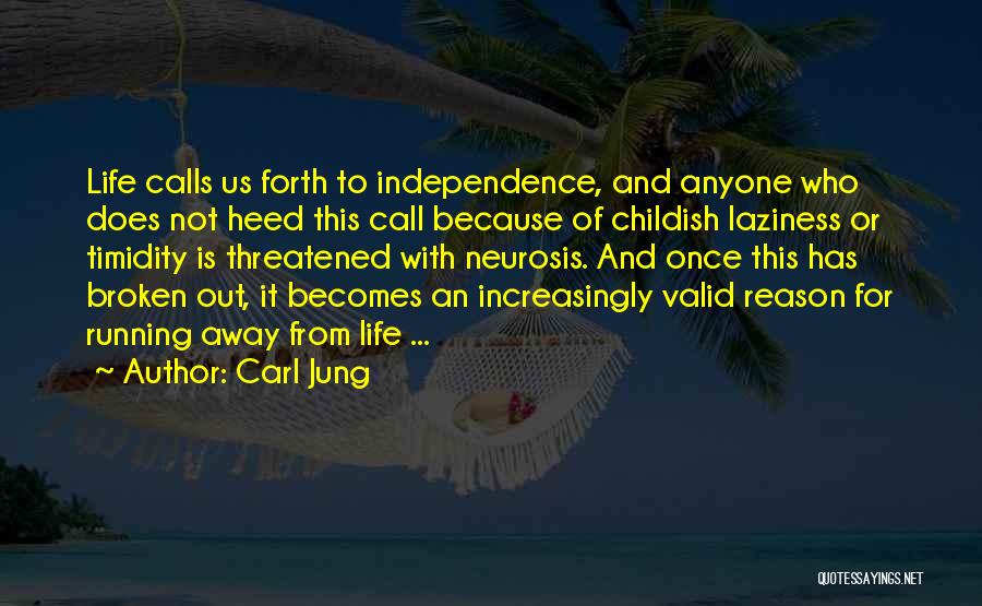 Carl Jung Quotes: Life Calls Us Forth To Independence, And Anyone Who Does Not Heed This Call Because Of Childish Laziness Or Timidity