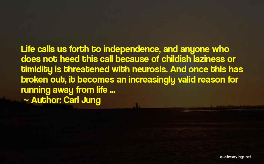 Carl Jung Quotes: Life Calls Us Forth To Independence, And Anyone Who Does Not Heed This Call Because Of Childish Laziness Or Timidity