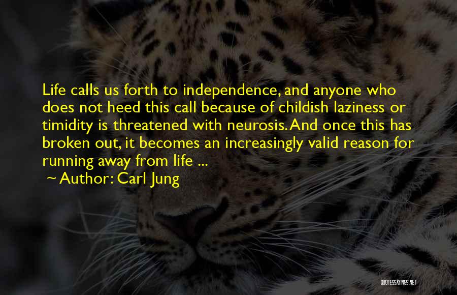 Carl Jung Quotes: Life Calls Us Forth To Independence, And Anyone Who Does Not Heed This Call Because Of Childish Laziness Or Timidity