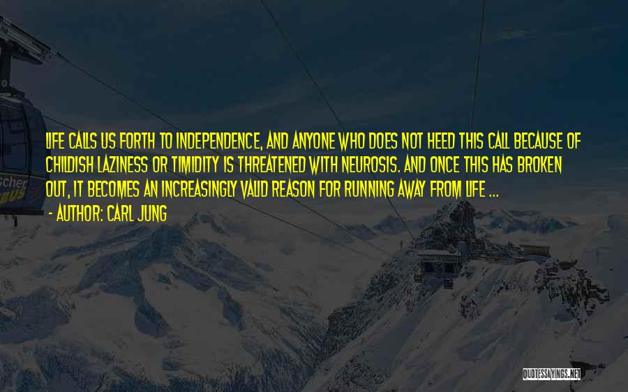 Carl Jung Quotes: Life Calls Us Forth To Independence, And Anyone Who Does Not Heed This Call Because Of Childish Laziness Or Timidity