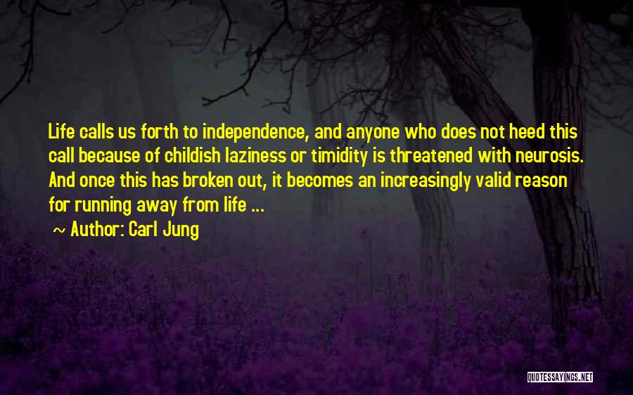 Carl Jung Quotes: Life Calls Us Forth To Independence, And Anyone Who Does Not Heed This Call Because Of Childish Laziness Or Timidity