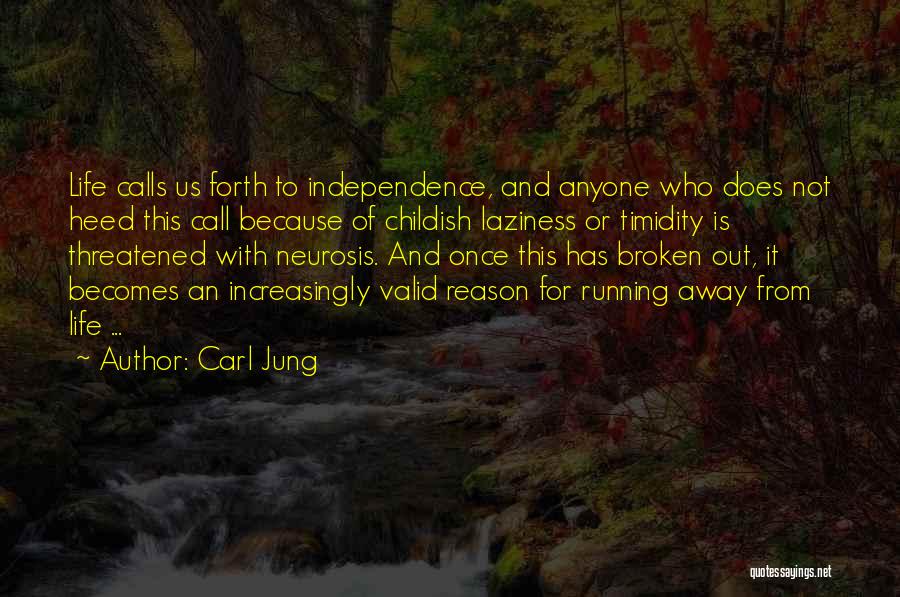 Carl Jung Quotes: Life Calls Us Forth To Independence, And Anyone Who Does Not Heed This Call Because Of Childish Laziness Or Timidity