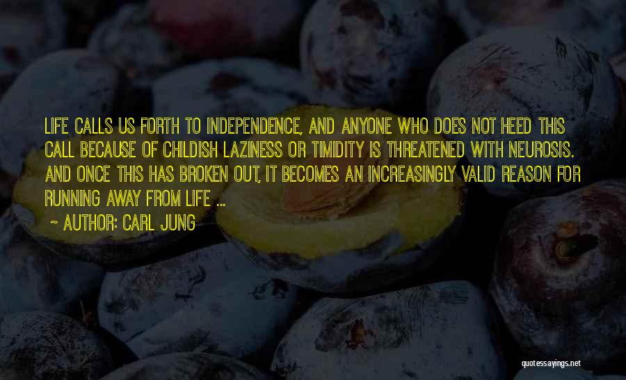 Carl Jung Quotes: Life Calls Us Forth To Independence, And Anyone Who Does Not Heed This Call Because Of Childish Laziness Or Timidity