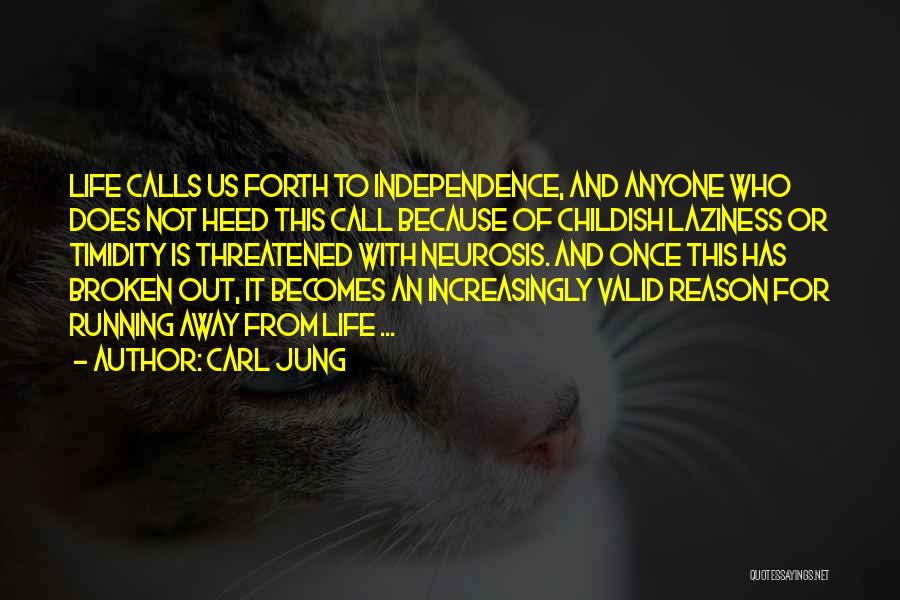 Carl Jung Quotes: Life Calls Us Forth To Independence, And Anyone Who Does Not Heed This Call Because Of Childish Laziness Or Timidity