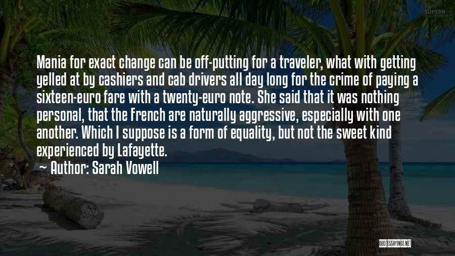 Sarah Vowell Quotes: Mania For Exact Change Can Be Off-putting For A Traveler, What With Getting Yelled At By Cashiers And Cab Drivers