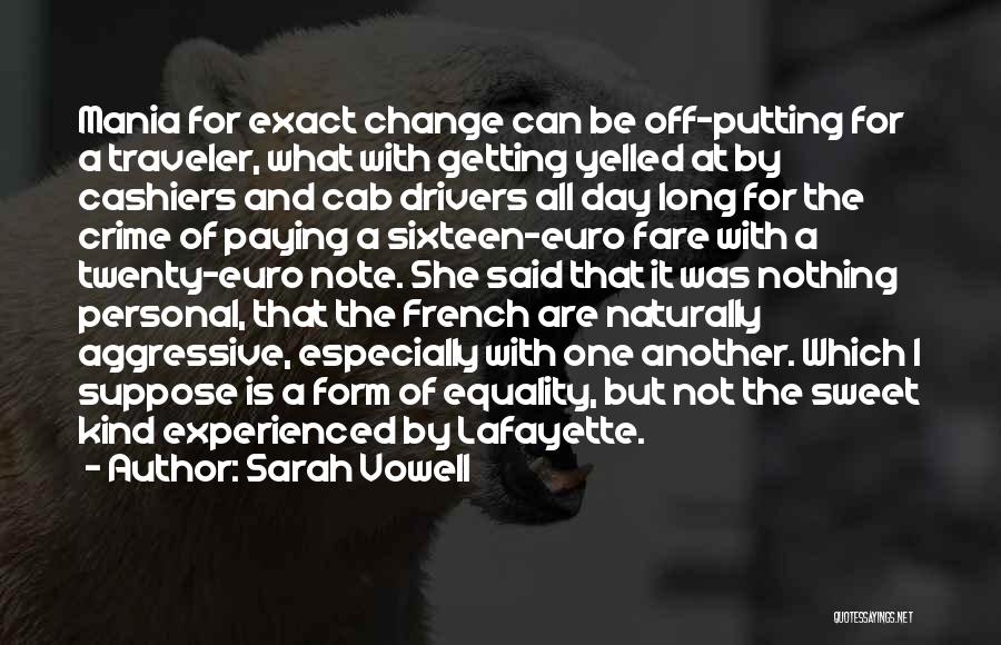 Sarah Vowell Quotes: Mania For Exact Change Can Be Off-putting For A Traveler, What With Getting Yelled At By Cashiers And Cab Drivers