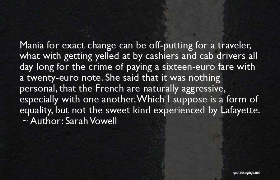 Sarah Vowell Quotes: Mania For Exact Change Can Be Off-putting For A Traveler, What With Getting Yelled At By Cashiers And Cab Drivers