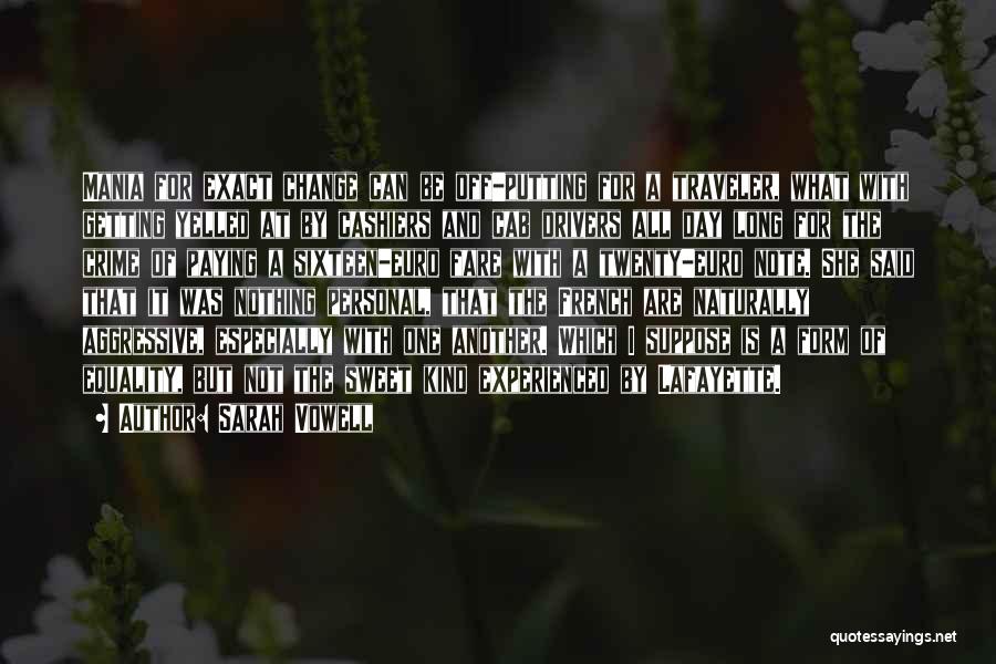 Sarah Vowell Quotes: Mania For Exact Change Can Be Off-putting For A Traveler, What With Getting Yelled At By Cashiers And Cab Drivers