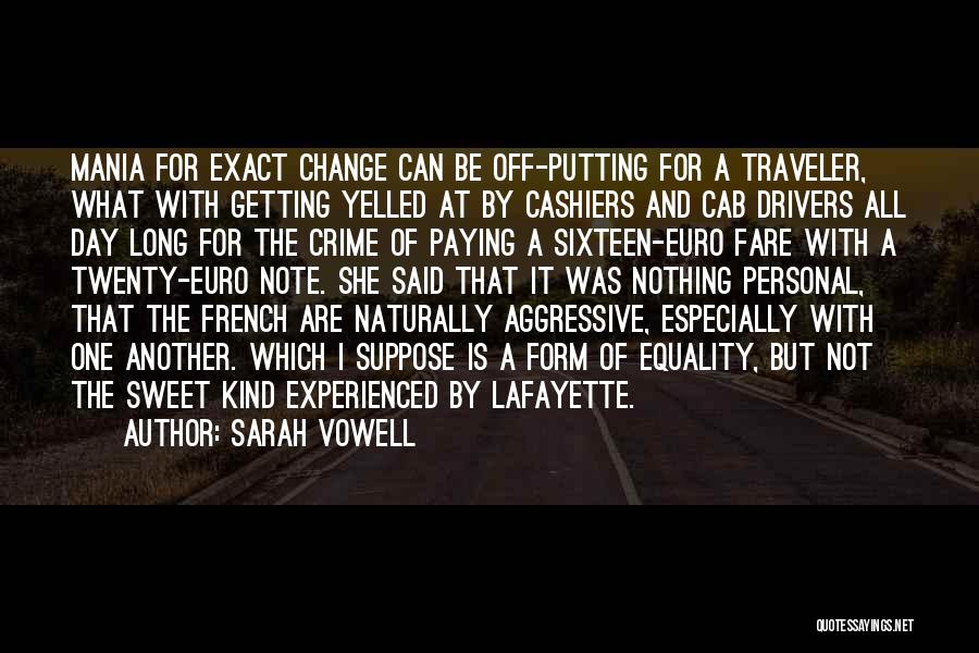 Sarah Vowell Quotes: Mania For Exact Change Can Be Off-putting For A Traveler, What With Getting Yelled At By Cashiers And Cab Drivers