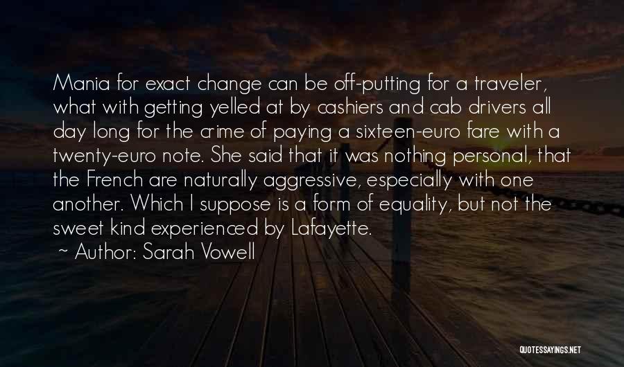 Sarah Vowell Quotes: Mania For Exact Change Can Be Off-putting For A Traveler, What With Getting Yelled At By Cashiers And Cab Drivers