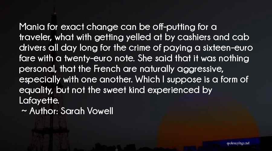 Sarah Vowell Quotes: Mania For Exact Change Can Be Off-putting For A Traveler, What With Getting Yelled At By Cashiers And Cab Drivers