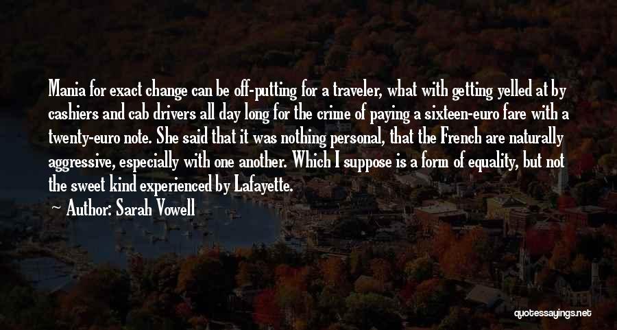Sarah Vowell Quotes: Mania For Exact Change Can Be Off-putting For A Traveler, What With Getting Yelled At By Cashiers And Cab Drivers