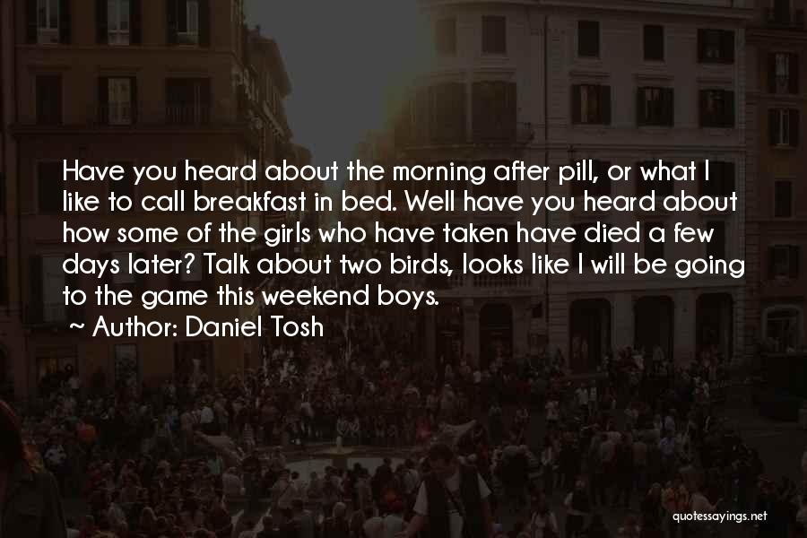 Daniel Tosh Quotes: Have You Heard About The Morning After Pill, Or What I Like To Call Breakfast In Bed. Well Have You