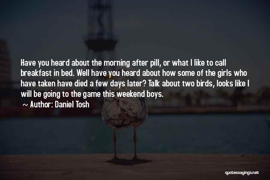 Daniel Tosh Quotes: Have You Heard About The Morning After Pill, Or What I Like To Call Breakfast In Bed. Well Have You