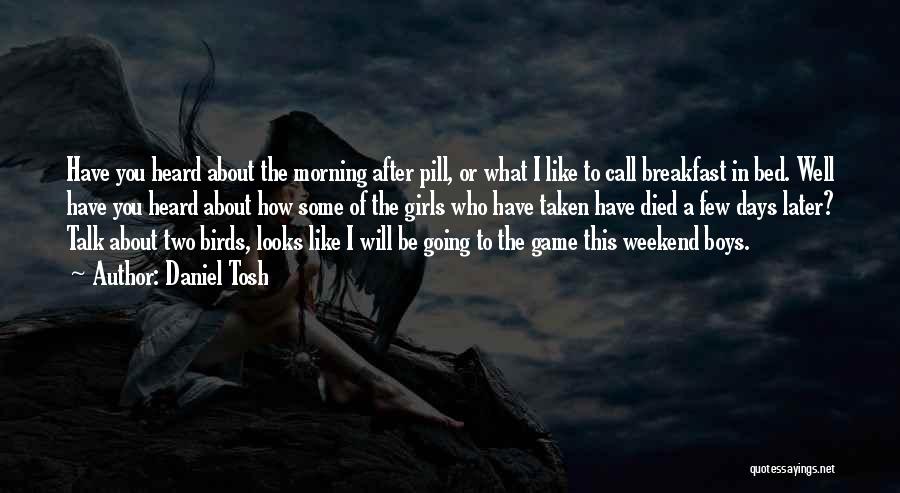 Daniel Tosh Quotes: Have You Heard About The Morning After Pill, Or What I Like To Call Breakfast In Bed. Well Have You