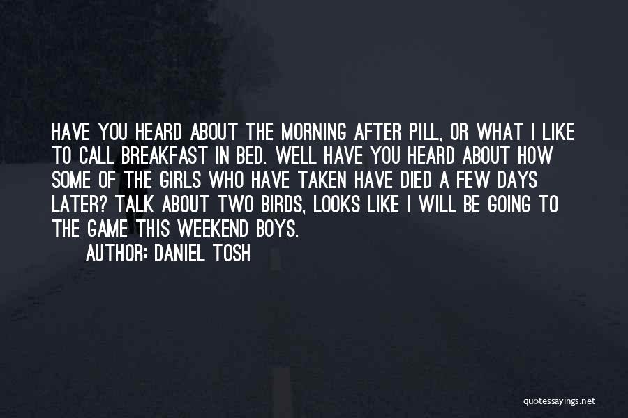 Daniel Tosh Quotes: Have You Heard About The Morning After Pill, Or What I Like To Call Breakfast In Bed. Well Have You