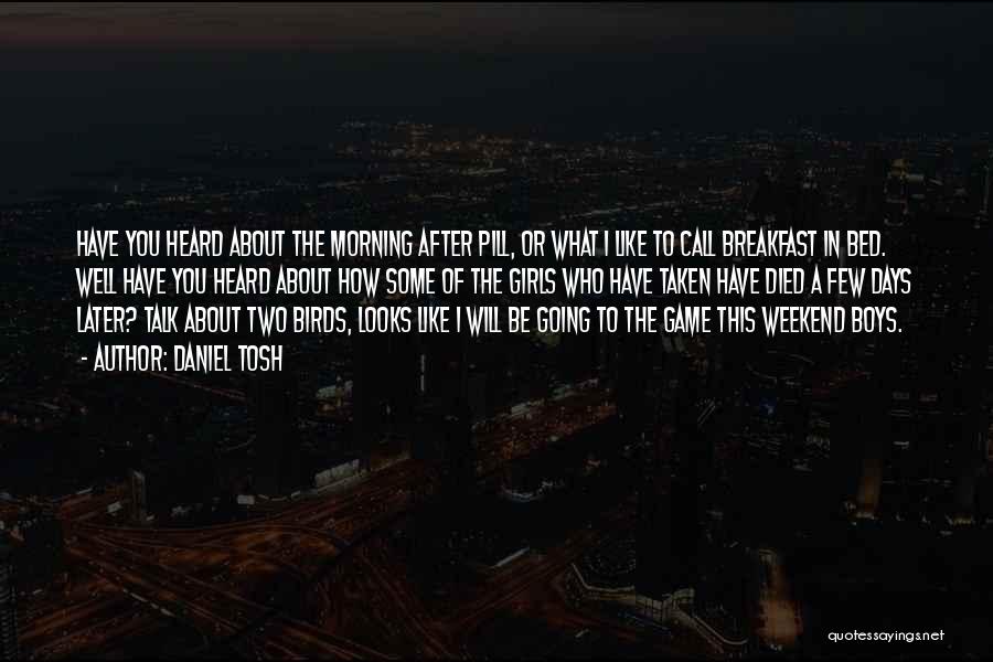 Daniel Tosh Quotes: Have You Heard About The Morning After Pill, Or What I Like To Call Breakfast In Bed. Well Have You