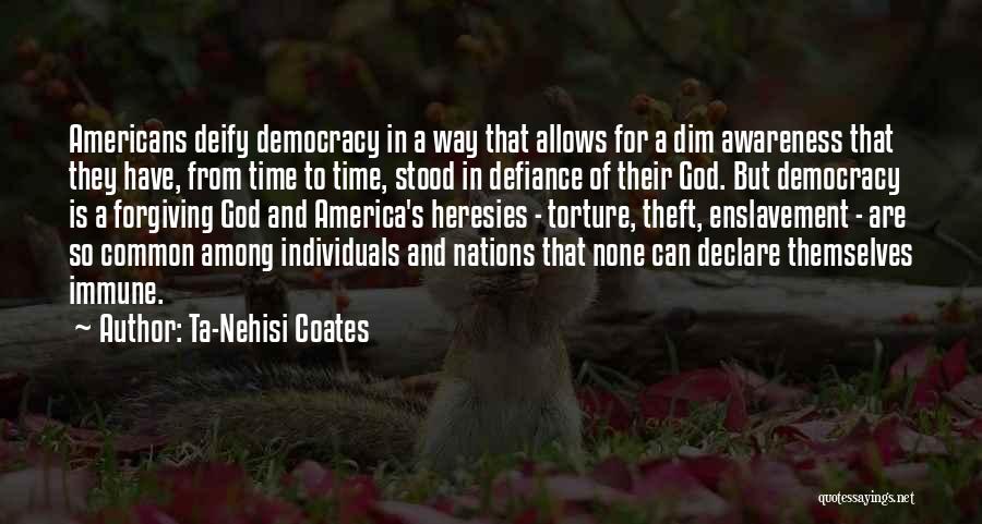 Ta-Nehisi Coates Quotes: Americans Deify Democracy In A Way That Allows For A Dim Awareness That They Have, From Time To Time, Stood