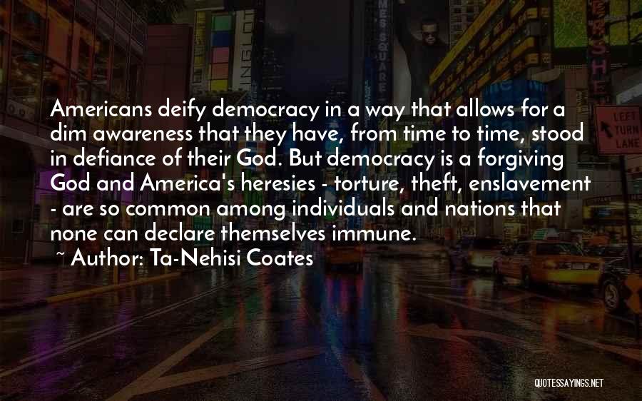 Ta-Nehisi Coates Quotes: Americans Deify Democracy In A Way That Allows For A Dim Awareness That They Have, From Time To Time, Stood